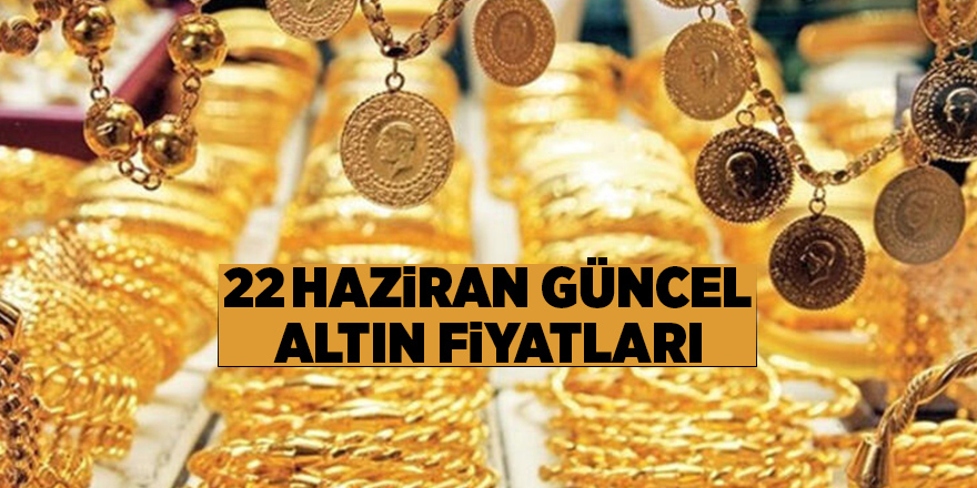 22 Haziran güncel altın fiyatları