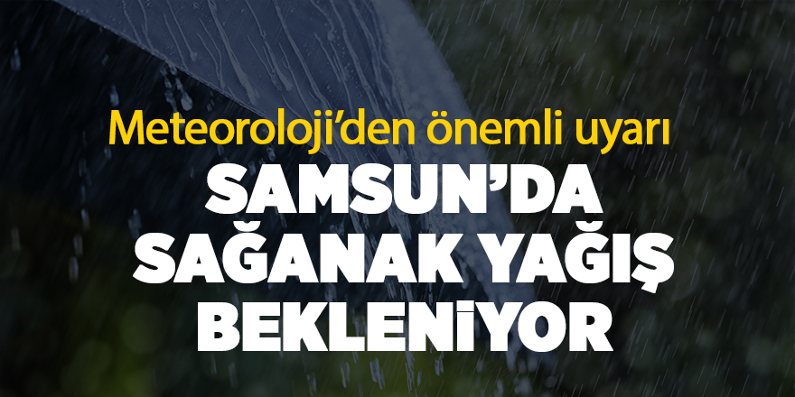 Samsun’da sağanak yağış bekleniyor