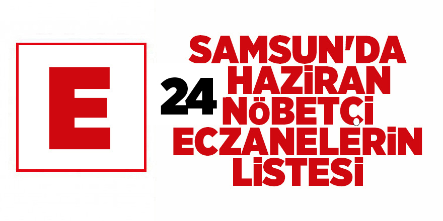 Samsun'da 24 Haziran nöbetçi eczanelerin listesi