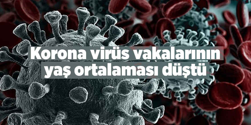 Korona virüs vakalarının yaş ortalaması düştü