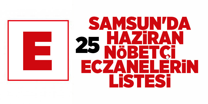 Samsun'da 25 Haziran nöbetçi eczanelerin listesi