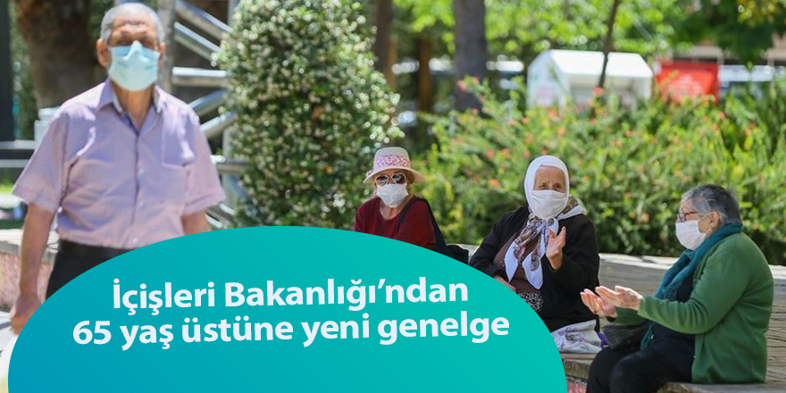 İçişleri Bakanlığı’ndan 65 yaş üstüne yeni genelge