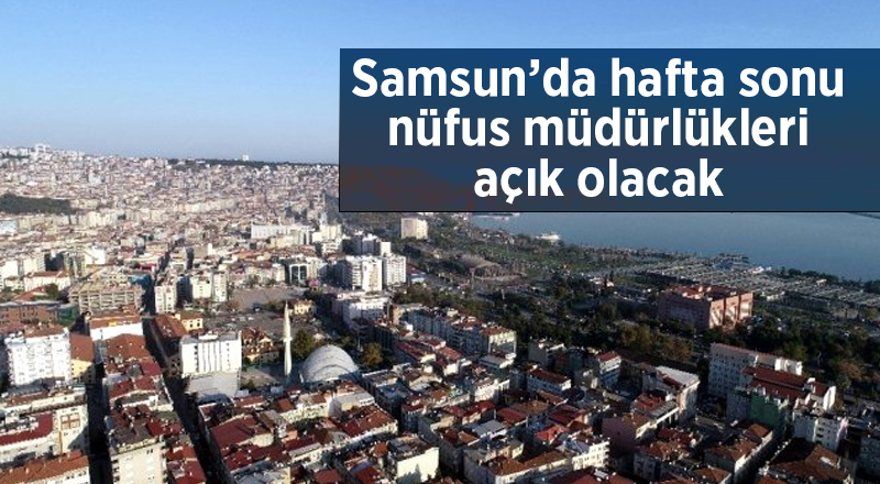 Samsun’da hafta sonu nüfus müdürlükleri açık olacak