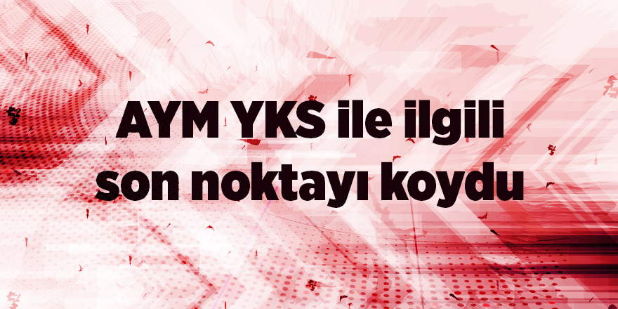 AYM YKS ile ilgili son noktayı koydu