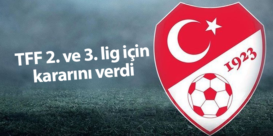 TFF 2. ve 3. lig için kararını verdi