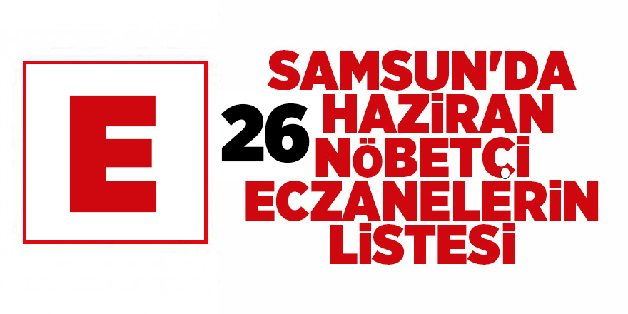 Samsun'da 26 Haziran nöbetçi eczanelerin listesi