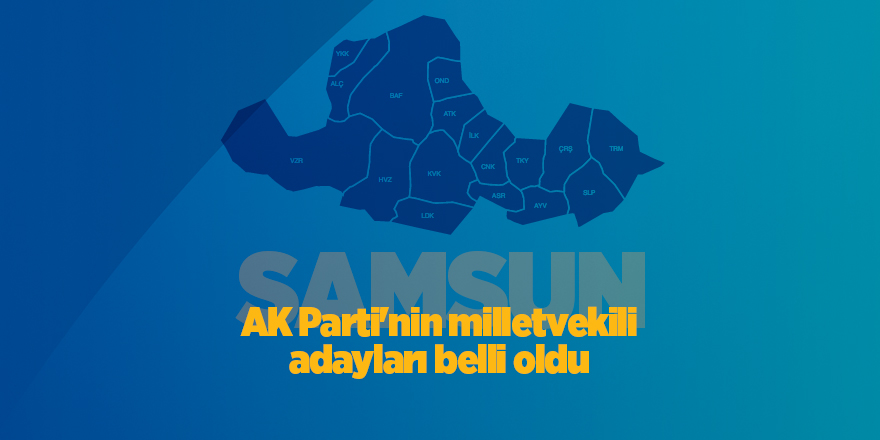 AK Parti Samsun Milletvekili adayları belli oldu