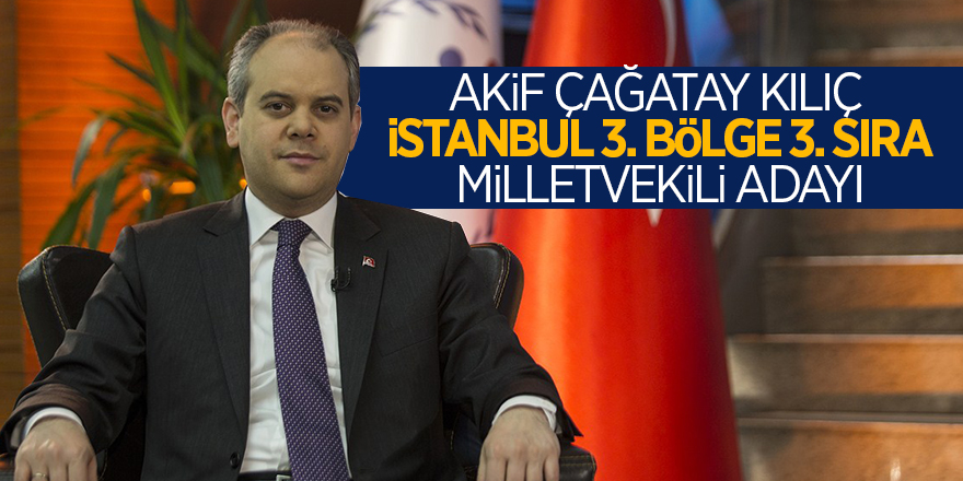 Akif Çağatay Kılıç İstanbul'dan aday oldu