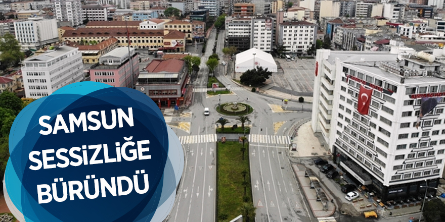 Samsun sessizliğe büründü