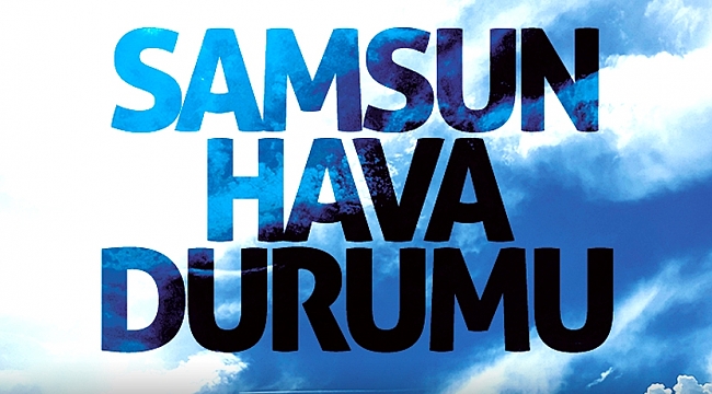 28 HAZİRAN SAMSUN HAVA DURUMU