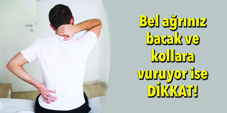 Bel ağrınız bacak ve kollara vuruyor ise dikkat!