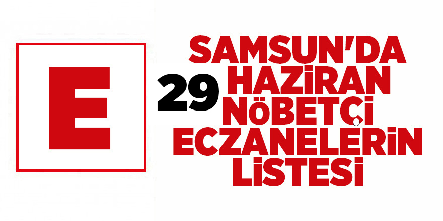 Samsun'da 29 Haziran nöbetçi eczanelerin listesi