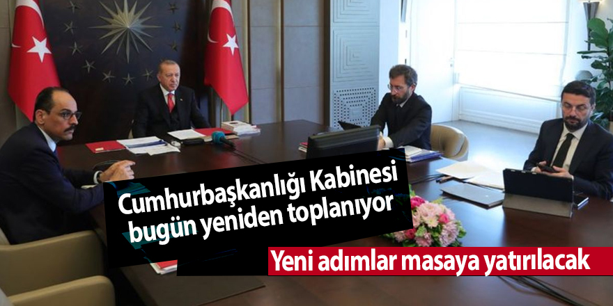 Cumhurbaşkanlığı Kabinesi bugün yeniden toplanıyor