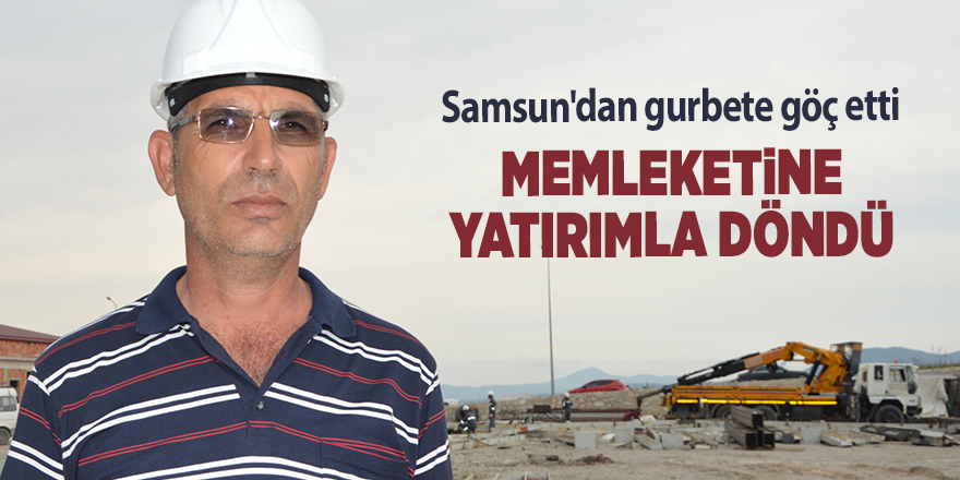 Gurbetçi  Samsunludan memleketine 10 milyonluk yatırım