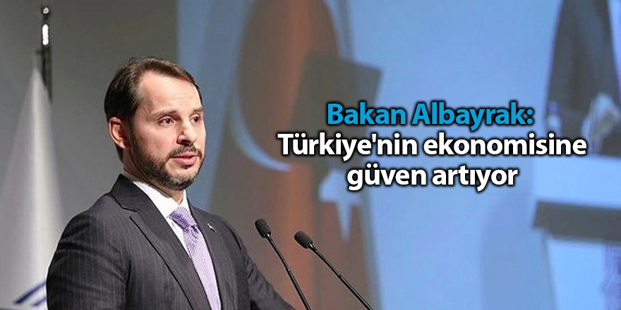 Bakan Albayrak:  Türkiye'nin ekonomisine güven artıyor