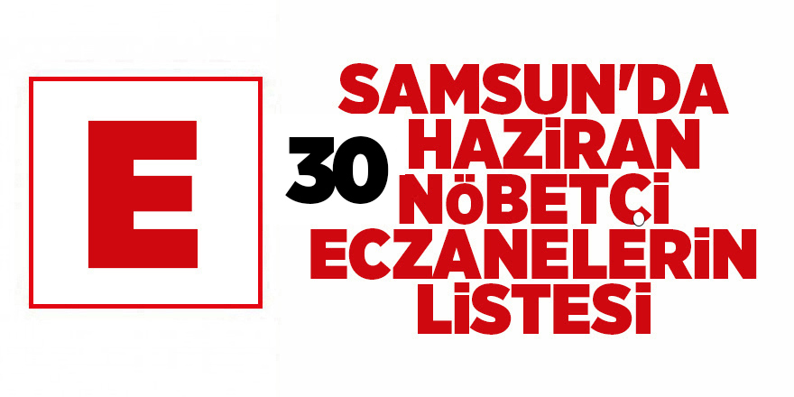 Samsun'da 30 Haziran nöbetçi eczanelerin listesi