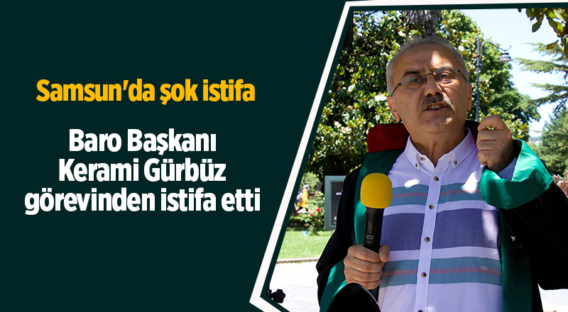 Baro Başkanı Kerami Gürbüz görevinden istifa etti