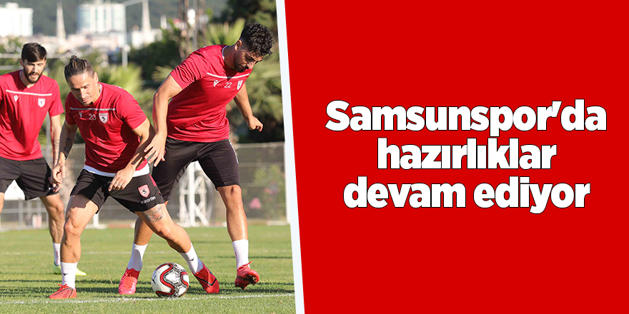 Samsunspor'da hazırlıklar devam ediyor