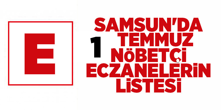 Samsun'da 1 Temmuz nöbetçi eczanelerin listesi