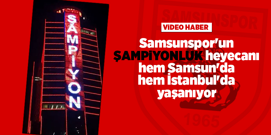 Samsunspor'un şampiyonluk heyecanı hem Samsun'da hem İstanbul'da yaşanıyor