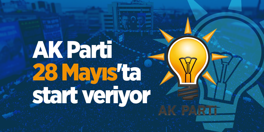 AK Parti 28 Mayıs'ta start veriyor