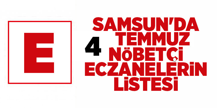 Samsun'da 4 Temmuz nöbetçi eczanelerin listesi