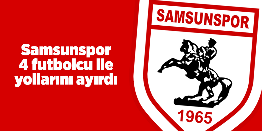 Samsunspor 4 futbolcu ile yollarını ayırdı