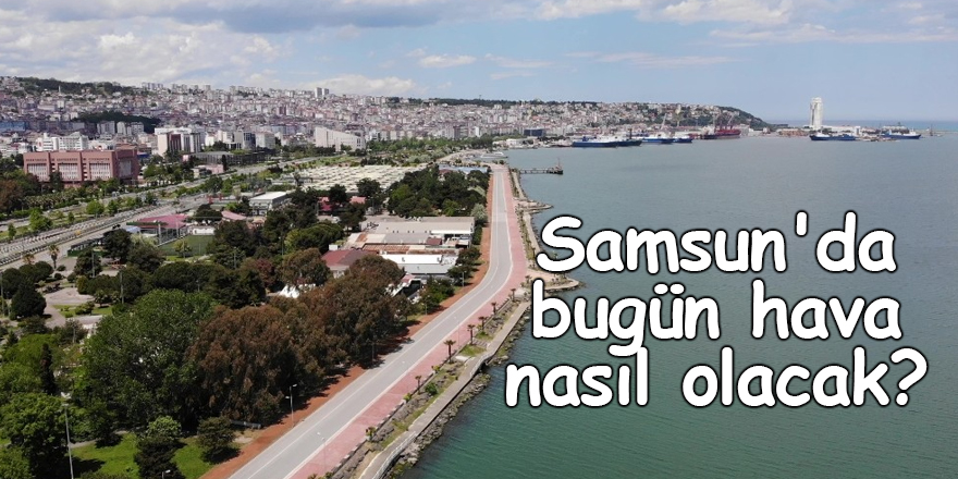 Samsun'da bugün hava nasıl olacak? - samsun haber