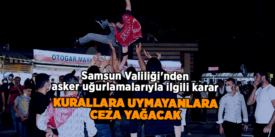 Samsun Valiliği'nden asker uğurlamalarıyla ilgili karar - samsun haber