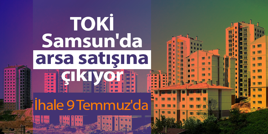 TOKİ Samsun'da arsa satışına çıkıyor - samsun haber