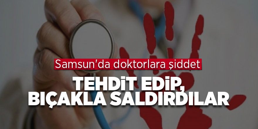 Samsun'da doktorlara şiddet  - samsun haber