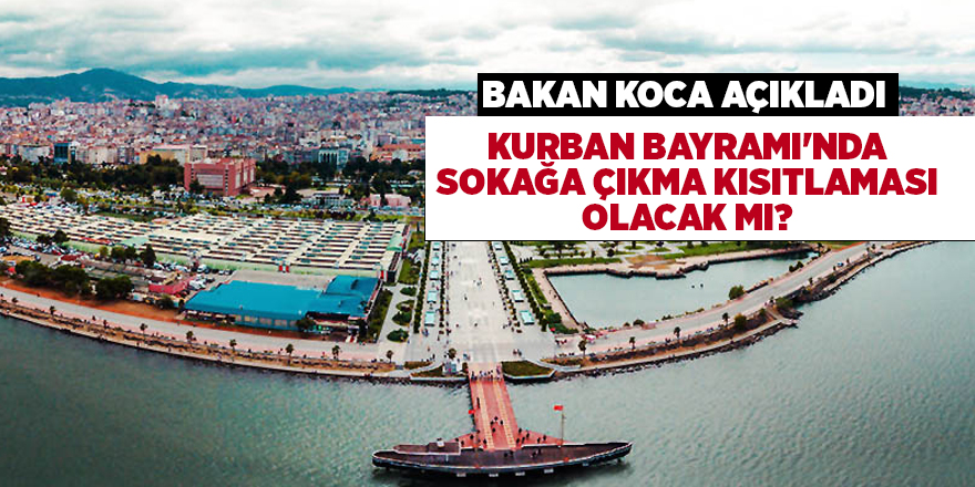 Kurban Bayramı'nda sokağa çıkma kısıtlaması olacak mı? - samsun haber