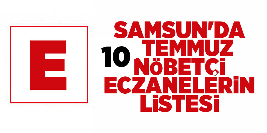 Samsun'da 10 Temmuz nöbetçi eczanelerin listesi - samsun haber