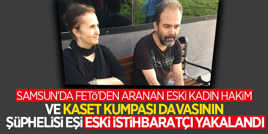 Samsun’da aranan eski kadın hakım ve istihbaratçı eşi Eskişehir’de yakalandı