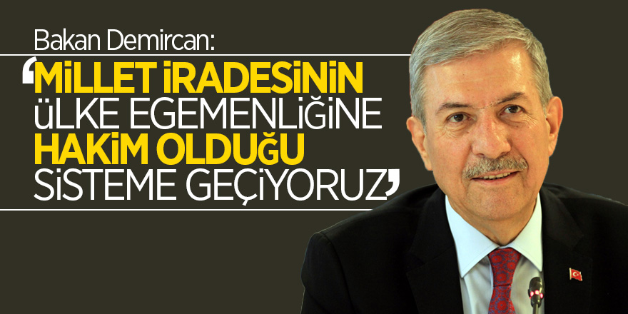 Bakan Demircan: "Millet iradesinin ülke egemenliğine hakim olduğu sisteme geçiyoruz"