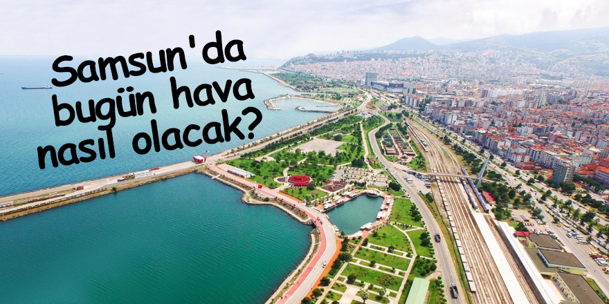 Samsun'da bugün hava nasıl olacak? - samsun haber