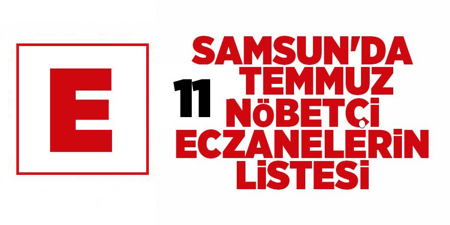 Samsun'da 11 Temmuz nöbetçi eczanelerin listesi - samsun haber