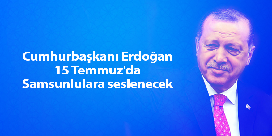 Samsun'da 15 Temmuz Demokrasi ve Milli Birlik Günü belli oldu - samsun haber