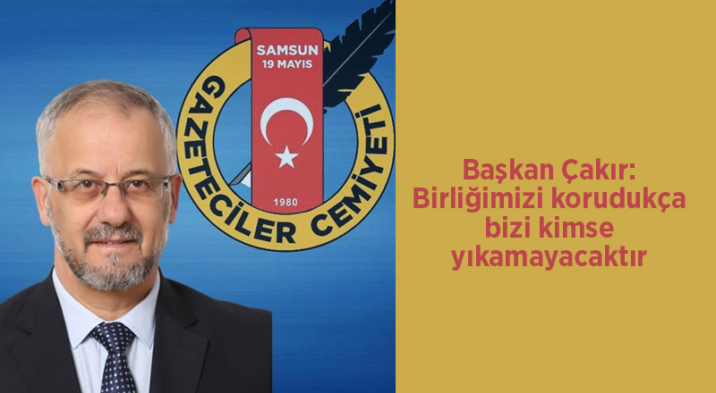 Başkan Çakır: Birliğimizi korudukça bizi kimse yıkamayacaktır - samsun haber