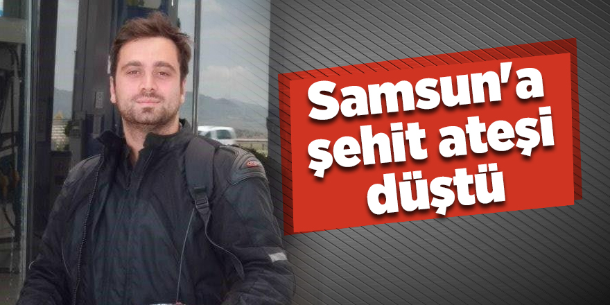 Samsun'a şehit ateşi düştü - samsun haber