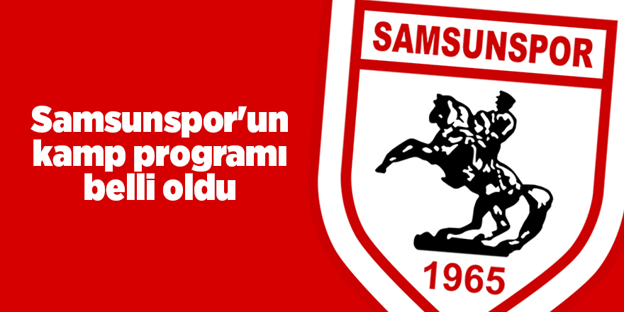 Samsunspor'un kamp programı belli oldu - samsun haber