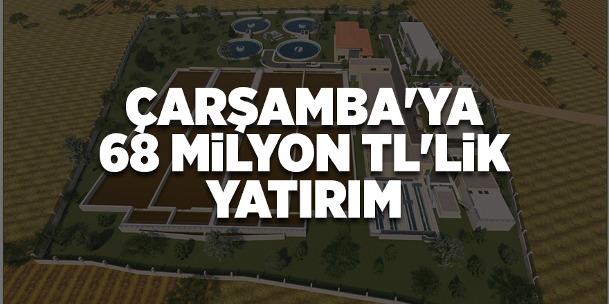 Çarşamba'ya 68 milyon TL'lik yatırım - samsun haber