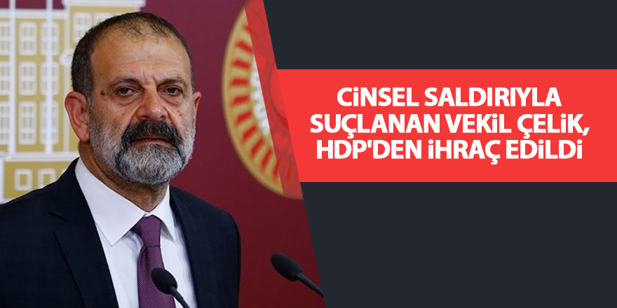 Cinsel saldırıyla suçlanan vekil Çelik, HDP'den ihraç edildi - samsun haber