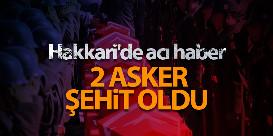 Hakkari'de acı haber! 2 asker şehit oldu - samsun haber