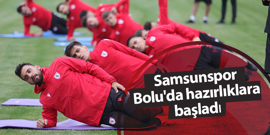 Samsunspor Bolu'da hazırlıklara başladı - samsun haber