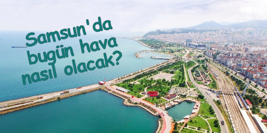 Samsun'da bugün hava nasıl olacak? - samsun haber