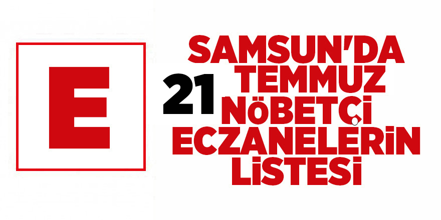 Samsun'da 21 Temmuz nöbetçi eczaneler - samsun haber