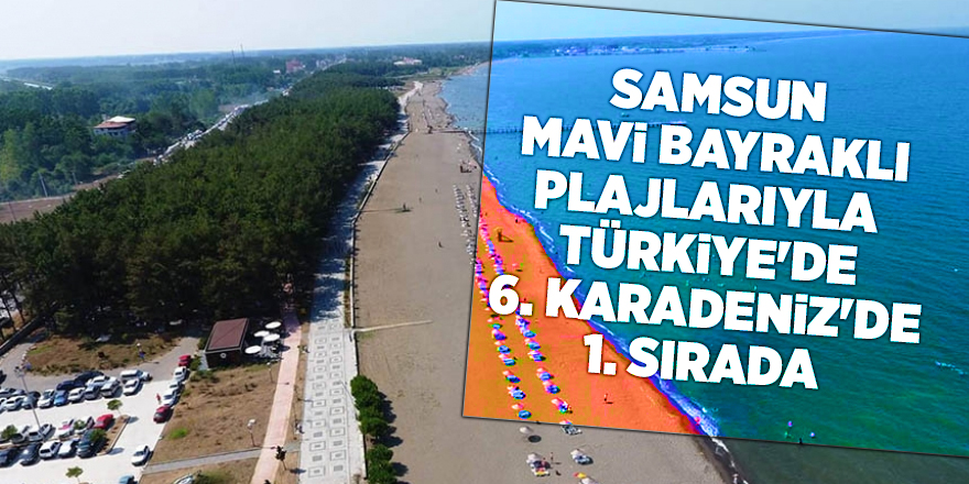 Samsun mavi bayraklı plajlarıyla Türkiye'de 6. Karadeniz'de 1. sırada - samsun haber