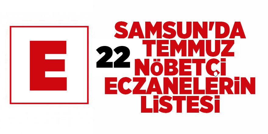 Samsun'da 22 Temmuz nöbetçi eczaneler - samsun haber