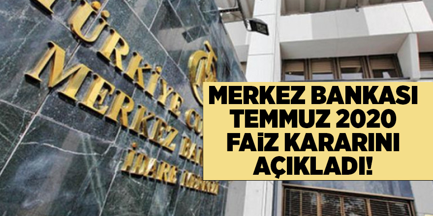 Merkez Bankası Temmuz 2020 faiz kararını açıkladı!